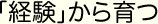 「経験」から育つ