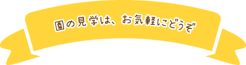 園の見学は、お気軽にどうぞ