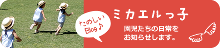たのしいBlog♪ ミカエルっ子 園児たちの日常をお知らせします。
